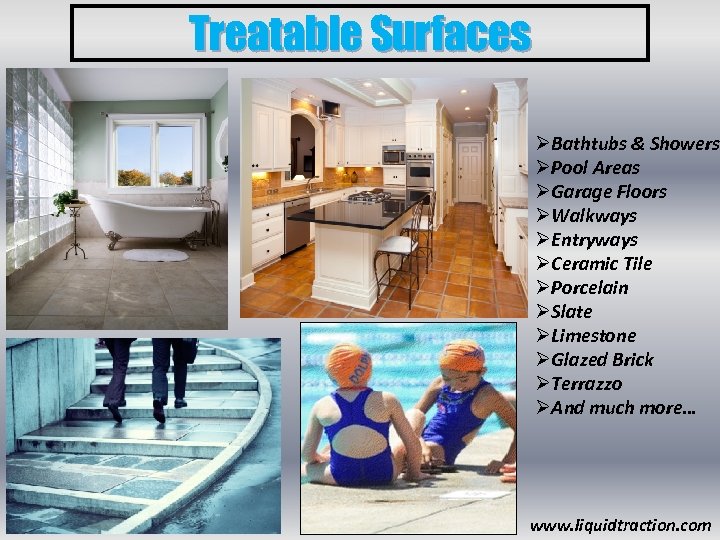 Treatable Surfaces ØBathtubs & Showers ØPool Areas ØGarage Floors ØWalkways ØEntryways ØCeramic Tile ØPorcelain