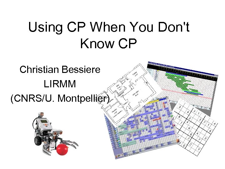 Using CP When You Don't Know CP Christian Bessiere LIRMM (CNRS/U. Montpellier) 