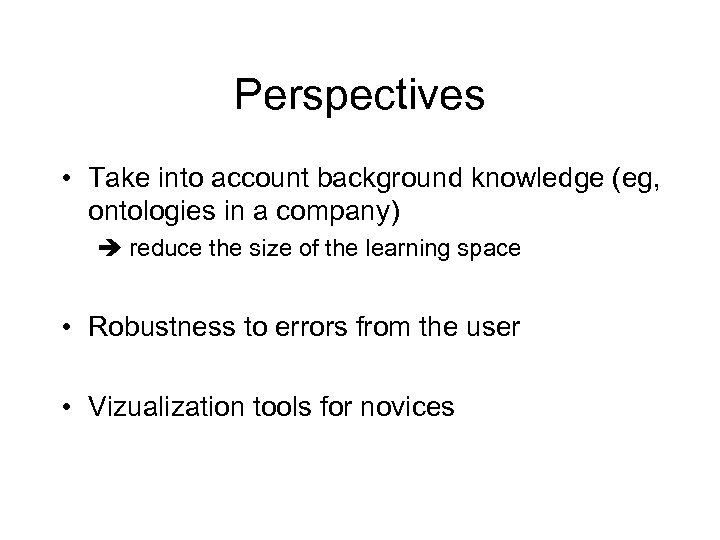 Perspectives • Take into account background knowledge (eg, ontologies in a company) reduce the