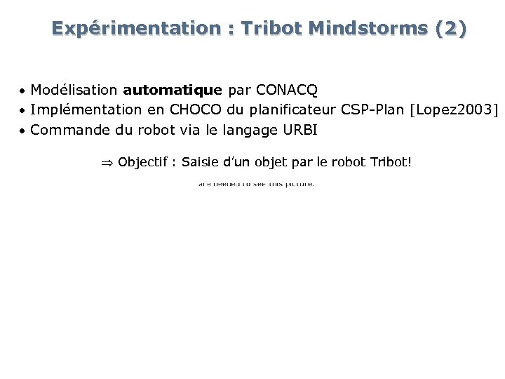 Expérimentation : Tribot Mindstorms (2) Modélisation automatique par CONACQ Implémentation en CHOCO du planificateur