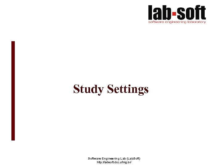 Study Settings Software Engineering Lab (Lab. Soft) http: //labsoft. dcc. ufmg. br/ 