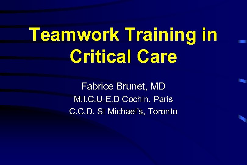 Teamwork Training in Critical Care Fabrice Brunet, MD M. I. C. U-E. D Cochin,