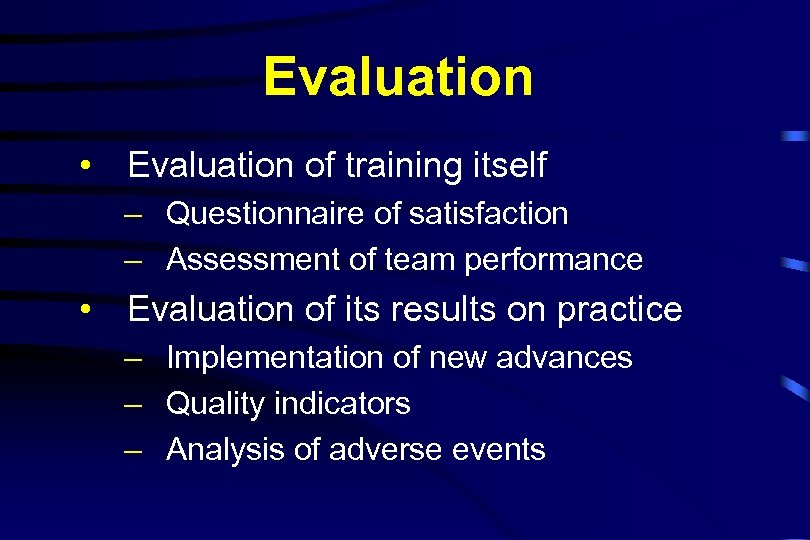 Evaluation • Evaluation of training itself – Questionnaire of satisfaction – Assessment of team