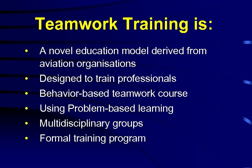 Teamwork Training is: • • • A novel education model derived from aviation organisations