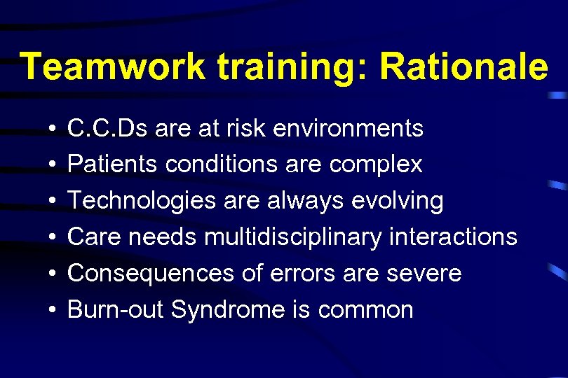 Teamwork training: Rationale • • • C. C. Ds are at risk environments Patients