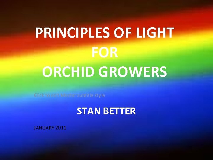 PRINCIPLES OF LIGHT FOR ORCHID GROWERS Click to edit Master subtitle style STAN BETTER