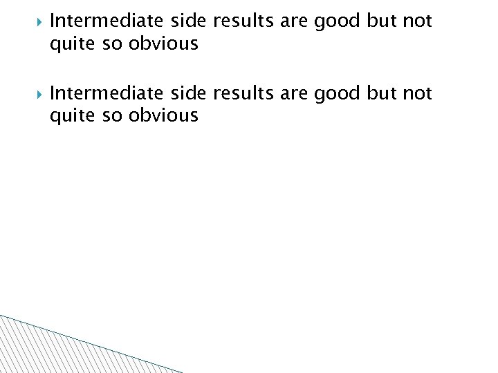  Intermediate side results are good but not quite so obvious 