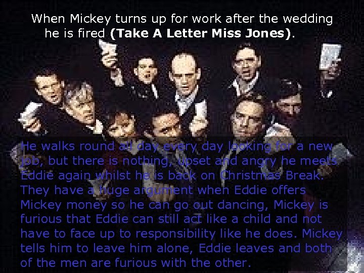 When Mickey turns up for work after the wedding he is fired (Take A