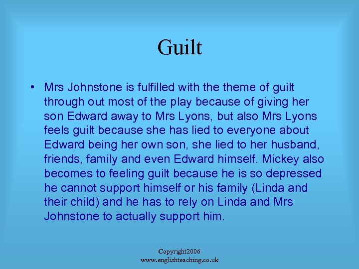 Guilt • Mrs Johnstone is fulfilled with theme of guilt through out most of