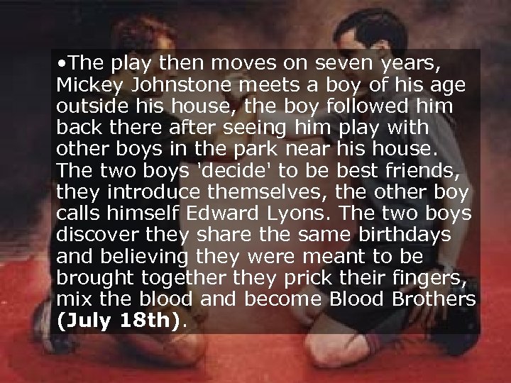  • The play then moves on seven years, Mickey Johnstone meets a boy