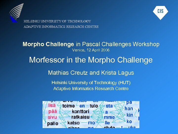 HELSINKI UNIVERSITY OF TECHNOLOGY ADAPTIVE INFORMATICS RESEARCH CENTRE Morpho Challenge in Pascal Challenges Workshop