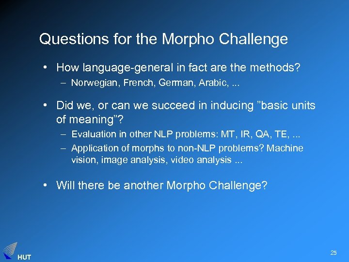 Questions for the Morpho Challenge • How language-general in fact are the methods? –