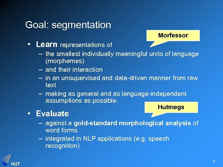 Goal: segmentation Morfessor • Learn representations of – the smallest individually meaningful units of