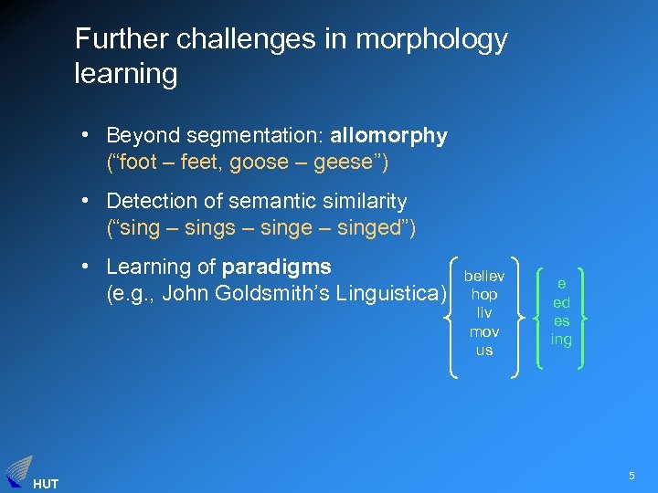 Further challenges in morphology learning • Beyond segmentation: allomorphy (“foot – feet, goose –