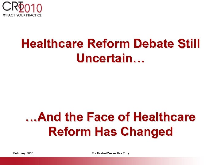 Healthcare Reform Debate Still Uncertain… …And the Face of Healthcare Reform Has Changed February