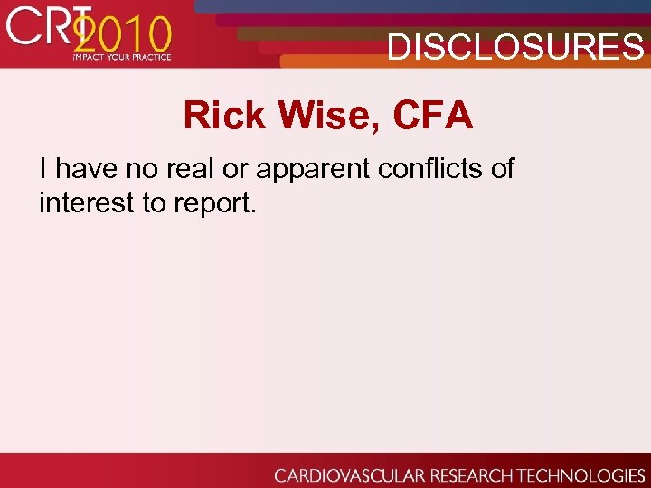 DISCLOSURES Rick Wise, CFA I have no real or apparent conflicts of interest to
