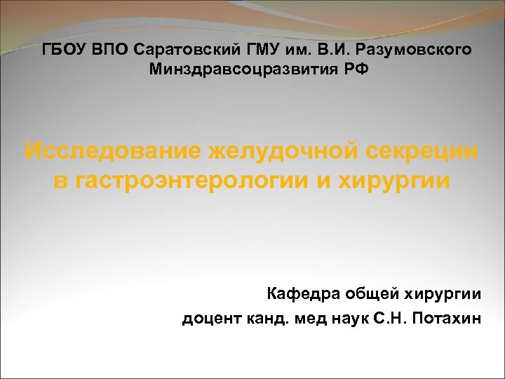 ГБОУ ВПО Саратовский ГМУ им. В. И. Разумовского Минздравсоцразвития РФ Исследование желудочной секреции в