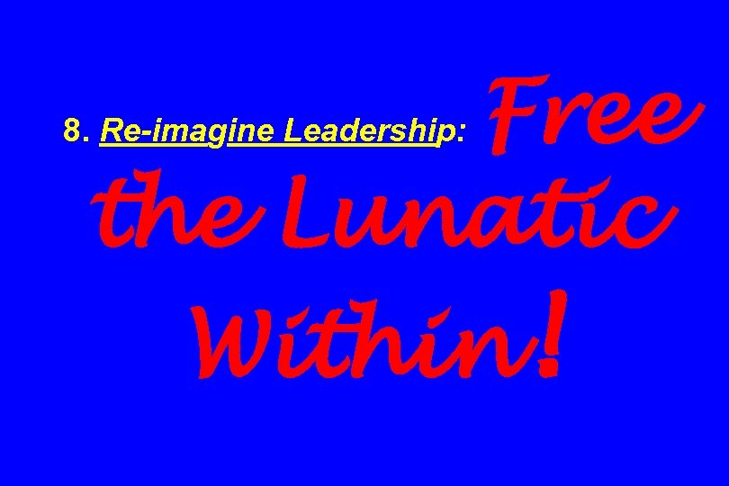 Free the Lunatic 8. Re-imagine Leadership: Within! 
