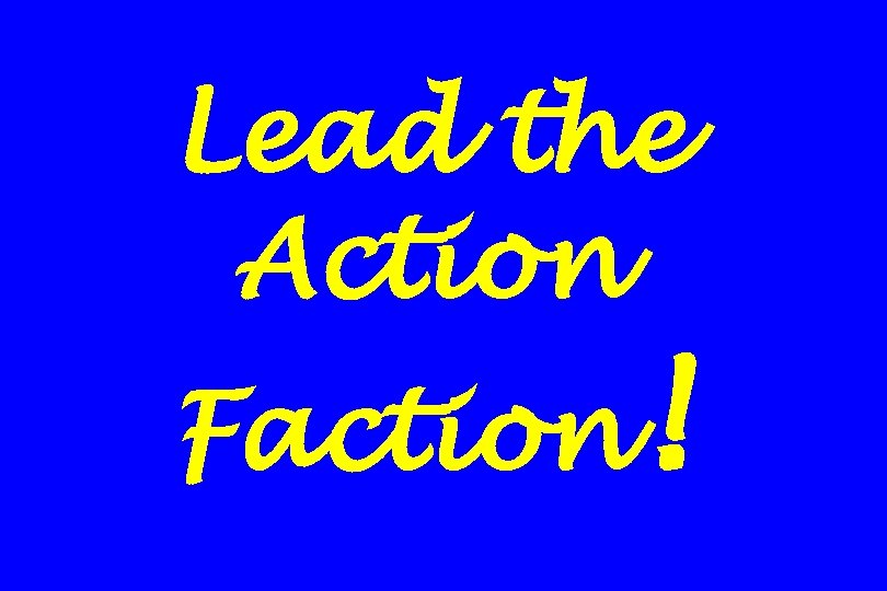 Lead the Action Faction! 