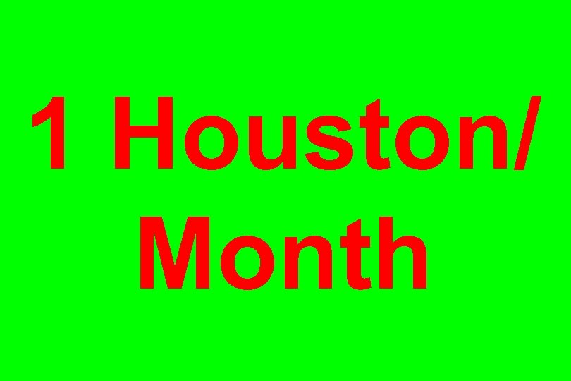 1 Houston/ Month 