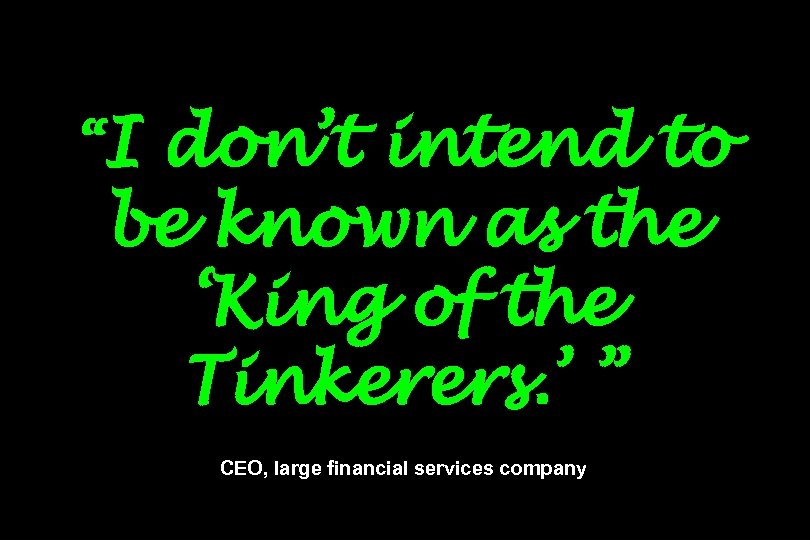 “I don’t intend to be known as the ‘King of the Tinkerers. ’ ”