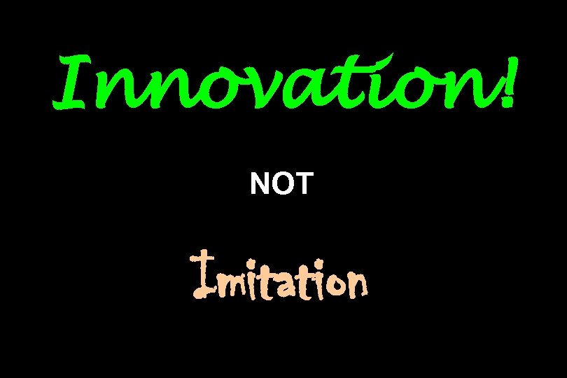 Innovation! NOT Imitation 