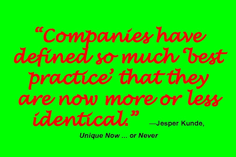 “Companies have defined so much ‘best practice’ that they are now more or less