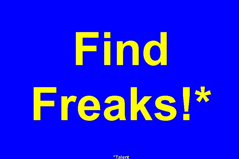 Find Freaks!* *Talent 