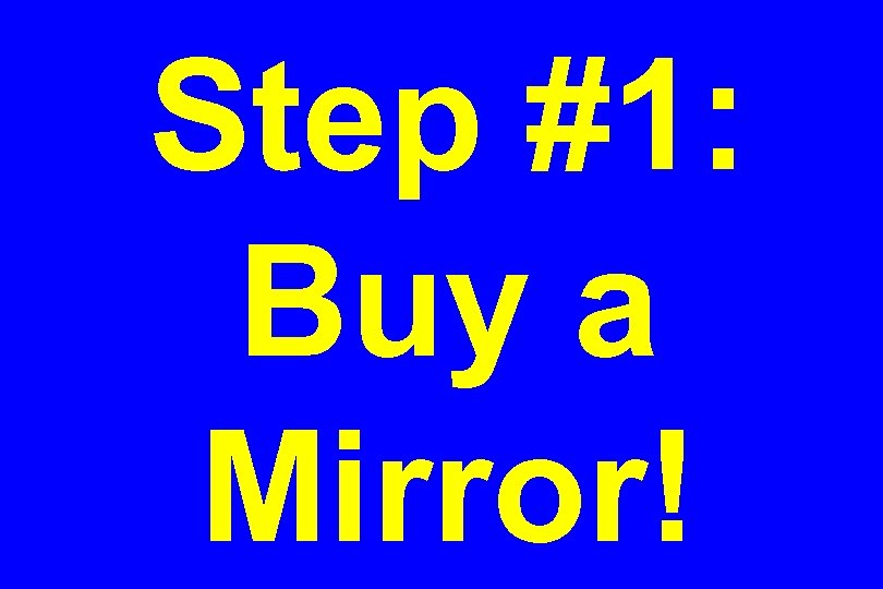 Step #1: Buy a Mirror! 