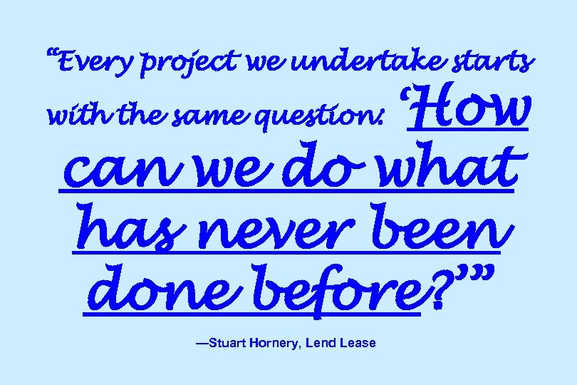 “Every project we undertake starts with the same question: ‘How can we do what