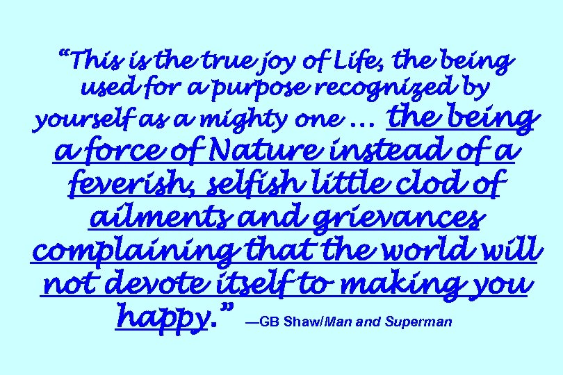 “This is the true joy of Life, the being used for a purpose recognized