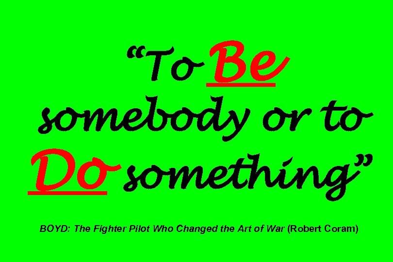 “To Be somebody or to Do something” BOYD: The Fighter Pilot Who Changed the