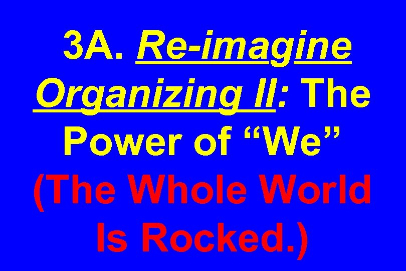 3 A. Re-imagine Organizing II: The Power of “We” (The Whole World Is Rocked.