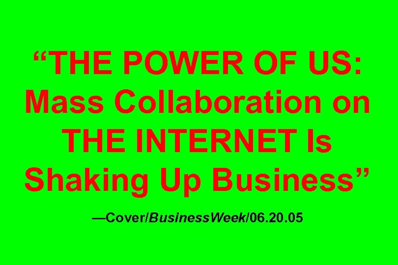 “THE POWER OF US: Mass Collaboration on THE INTERNET Is Shaking Up Business” —Cover/Business.