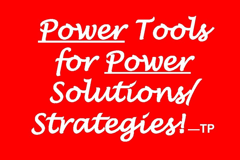 Power Tools for Power Solutions/ Strategies! —TP 