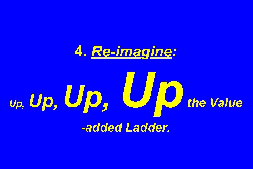 4. Re-imagine: Up, Up -added Ladder. the Value 