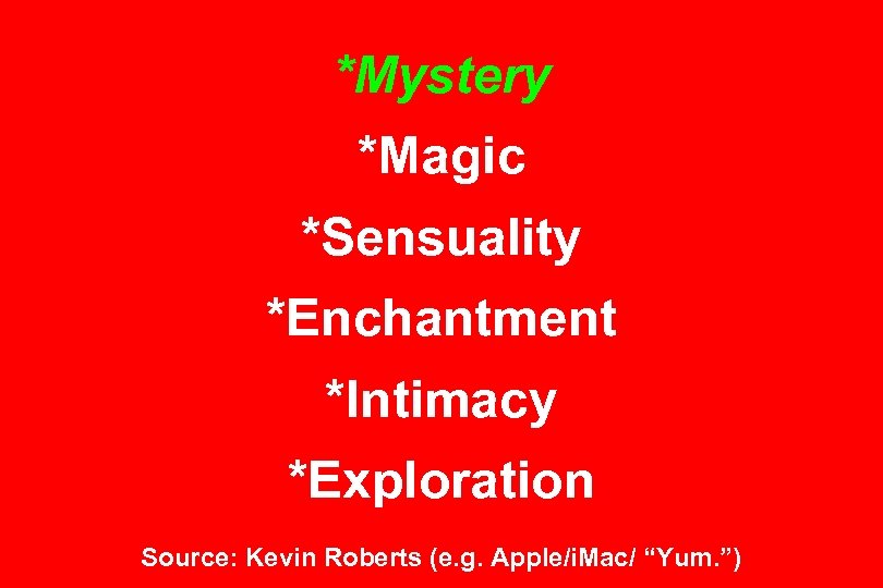 *Mystery *Magic *Sensuality *Enchantment *Intimacy *Exploration Source: Kevin Roberts (e. g. Apple/i. Mac/ “Yum.