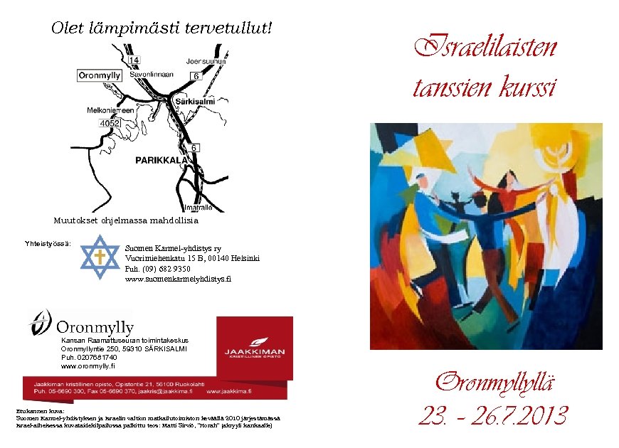 Olet lämpimästi tervetullut! Israelilaisten tanssien kurssi Muutokset ohjelmassa mahdollisia Yhteistyössä: Suomen Karmel-yhdistys ry Vuorimiehenkatu