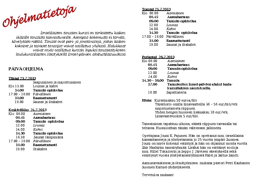 Israelilaisten tanssien kurssi on tarkoitettu kaiken ikäisille tanssista kiinnostuneille. Aiempaa kokemusta ei tarvita, kävelytaito