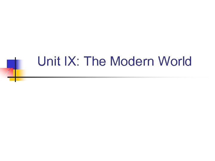 Unit IX: The Modern World 