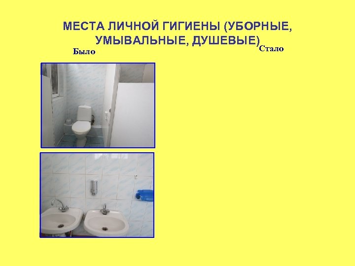МЕСТА ЛИЧНОЙ ГИГИЕНЫ (УБОРНЫЕ, УМЫВАЛЬНЫЕ, ДУШЕВЫЕ) Было Стало 