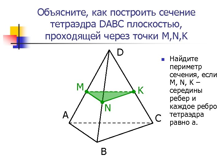 Объясните, как построить сечение тетраэдра DABC плоскостью, проходящей через точки M, N, K D