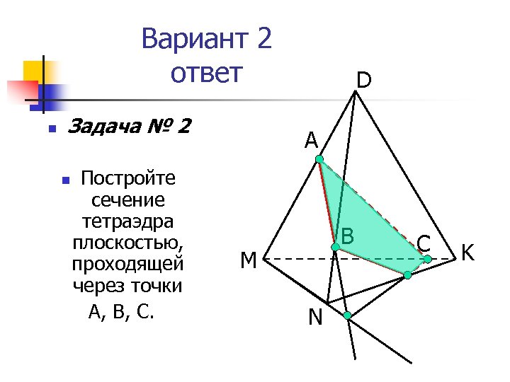 Вариант 2 ответ n Задача № 2 n Постройте сечение тетраэдра плоскостью, проходящей через