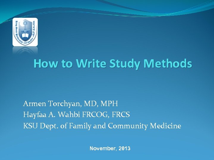 How to Write Study Methods Armen Torchyan, MD, MPH Hayfaa A. Wahbi FRCOG, FRCS