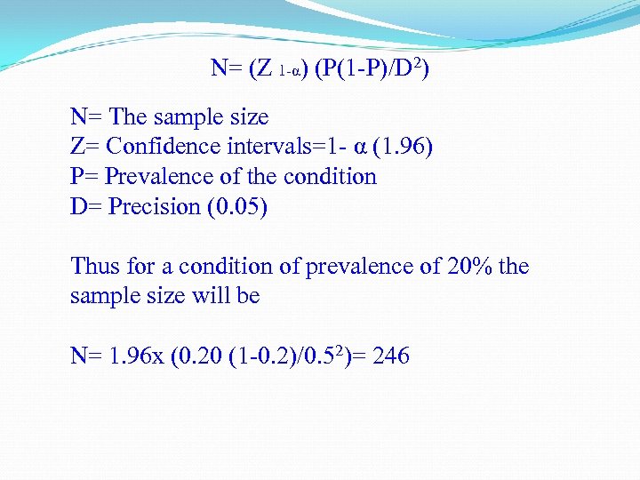 N= (Z 1 -α) (P(1 -P)/D 2) N= The sample size Z= Confidence intervals=1