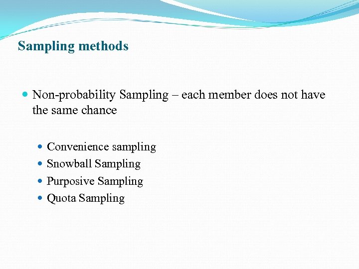 Sampling methods Non-probability Sampling – each member does not have the same chance Convenience