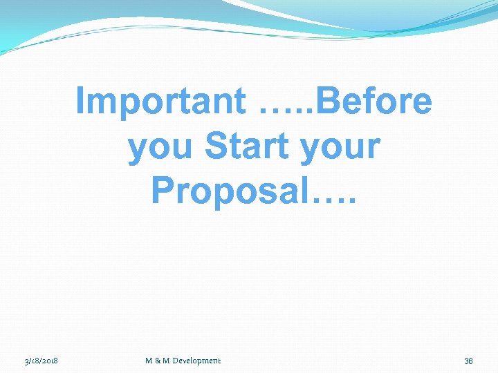 Important …. . Before you Start your Proposal…. 3/18/2018 M & M Development 36