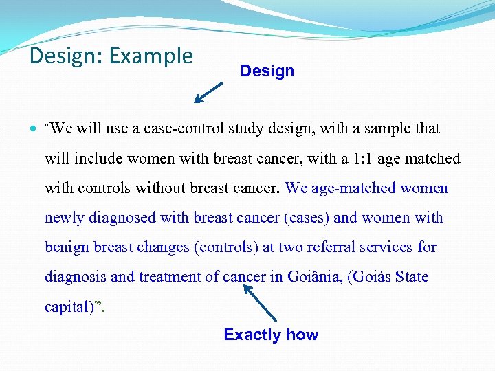 Design: Example Design “We will use a case-control study design, with a sample that