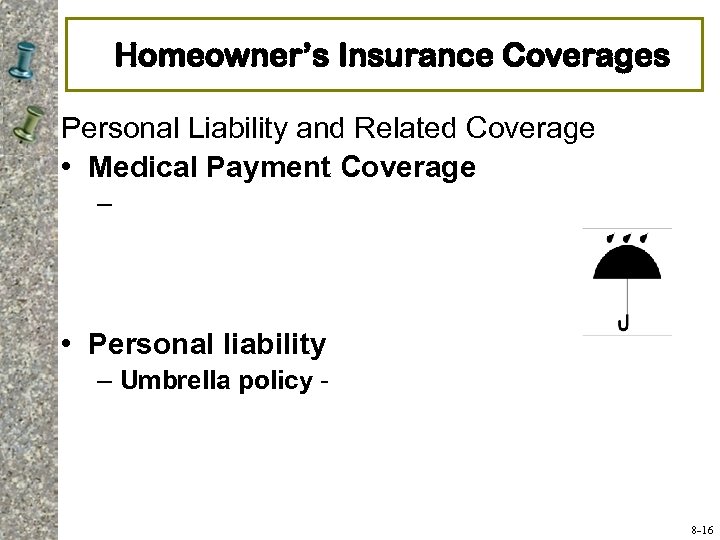 Homeowner’s Insurance Coverages Personal Liability and Related Coverage • Medical Payment Coverage – •
