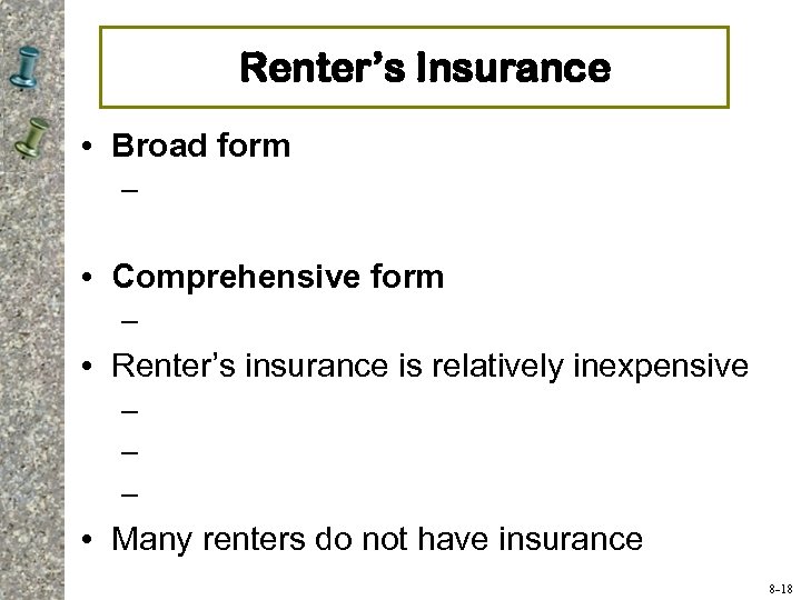 Renter’s Insurance • Broad form – • Comprehensive form – • Renter’s insurance is